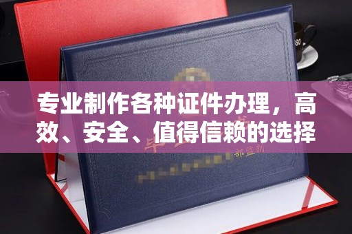 佛冈专业制作各种证件办理，高效、安全、值得信赖的选择