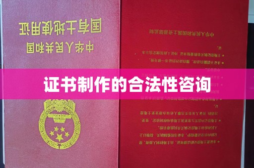 佛冈证书制作的合法性咨询
