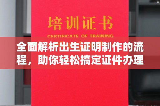 佛冈全面解析出生证明制作的流程，助你轻松搞定证件办理