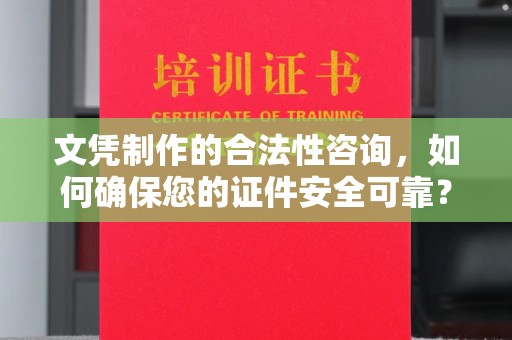 佛冈文凭制作的合法性咨询，如何确保您的证件安全可靠？