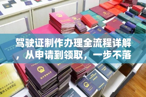 佛冈驾驶证制作办理全流程详解，从申请到领取，一步不落